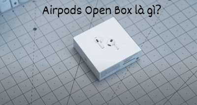 Airpods Open Box là gì ? So sánh ưu nhược điểm hàng Open box
