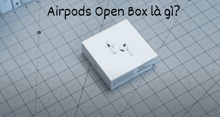 Airpods Open Box là gì