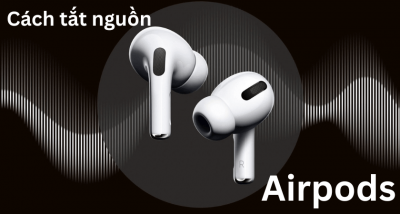 Hướng dẫn cách tắt nguồn Airpods đơn giản