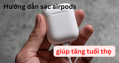 Bật mí cách sạc Airpods đúng cách giúp kéo dài tuổi thọ