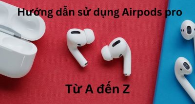 Hướng dẫn sử dụng AirPods Pro từ A đến Z