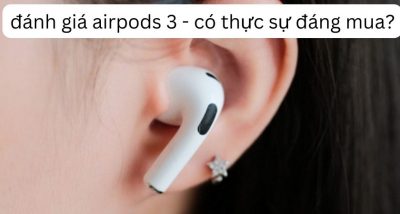Đánh giá Airpods 3 : Ngoại hình hoàn toàn mới