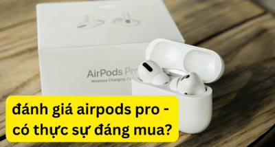 Đánh giá Airpods Pro : có thực sự hoàn hảo như lời đồn?
