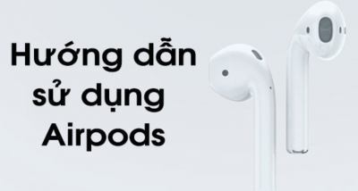 Hướng dẫn sử dụng Airpods cơ bản dành cho người mới