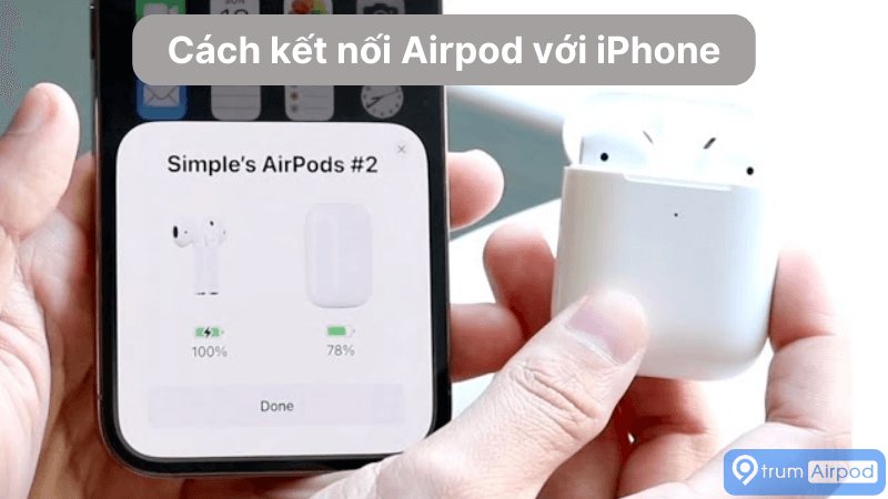 Cách kết nối Airpods với iPhone dễ dàng ai cũng có thể làm
