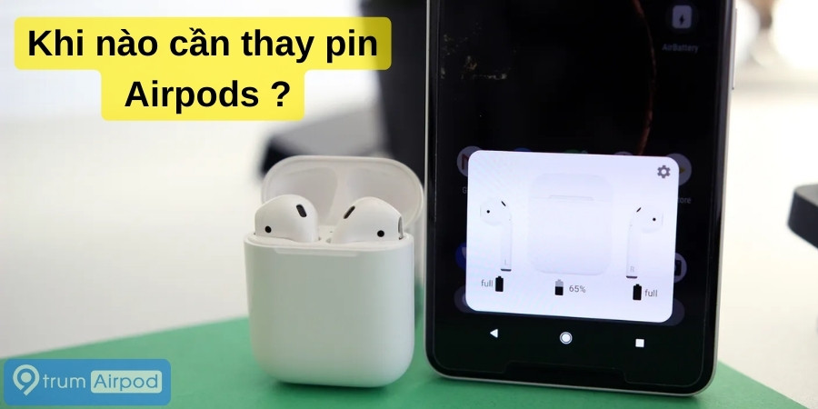Khi nào cần thay pin Airpods ? Dấu hiệu và cách nhận biết