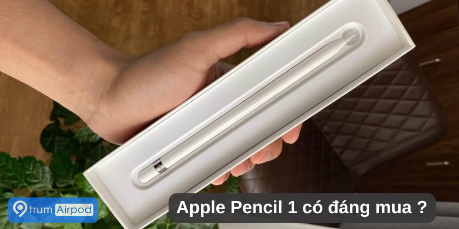 Apple Pencil 1 cũ có đáng mua không ?